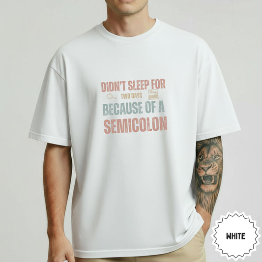 Didn't Sleep For Two Days Because Of A Semicolon Shirt