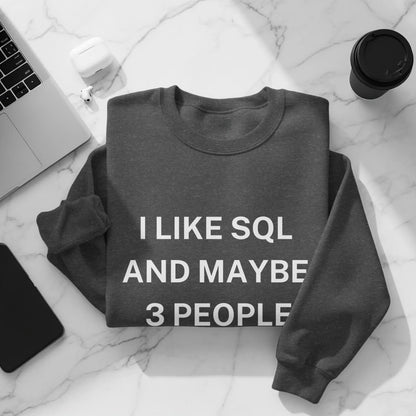 I Like SQL And Maybe 3 People Funny Sweatshirt