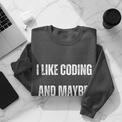 I Like Coding And Maybe Funny Graphic Sweatshirt