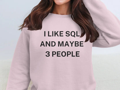 I Like SQL And Maybe 3 People Statement Sweatshirt