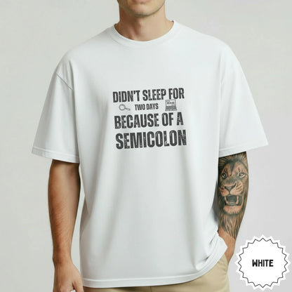 Didn't Sleep For Two Days Because Of a Semicolon Shirt