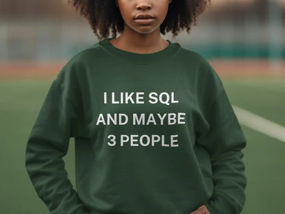I Like SQL And Maybe 3 People Funny Sweatshirt